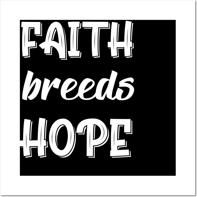 Faith Breeds Hope Wall Art by DZCHIBA